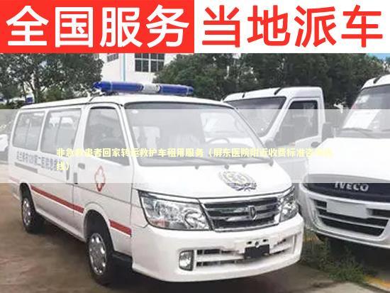非急救患者回家转运救护车租用服务（屏东医院附近收费标准咨询热线）