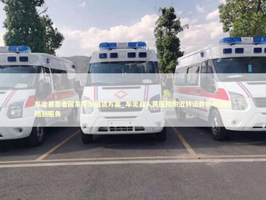 牟定县患者回家专车租赁方案_牟定县人民医院附近转运救护车随叫随到服务 急救知识科普