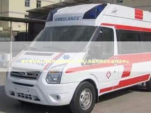 博尔塔拉病人跨省转送救护服务_博州人民医院附近长途转运中心
