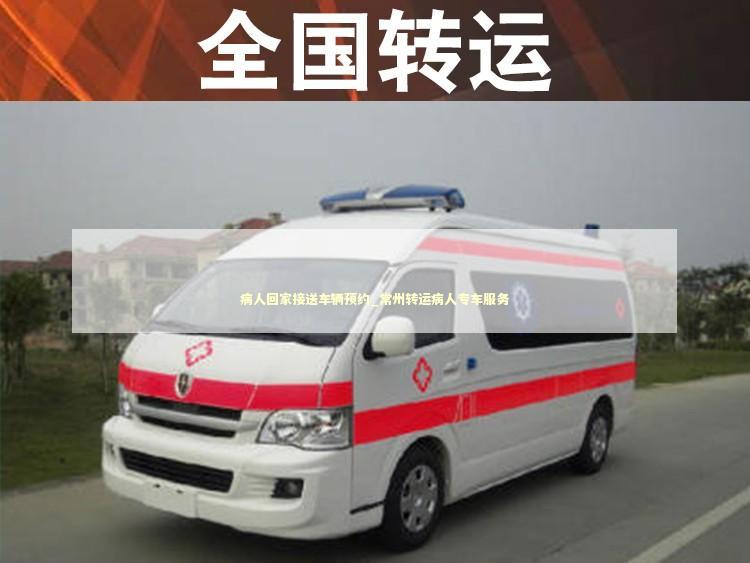 病人回家接送车辆预约_常州转运病人专车服务