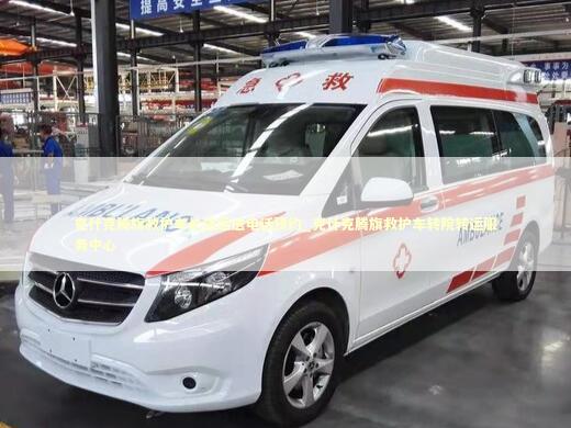 克什克腾旗救护车长途运送电话预约_克什克腾旗救护车转院转运服务中心 医护人员素养