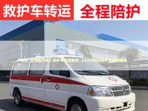 衡水_正规医院病人救护车租赁服务_24小时响应救护车转院服务